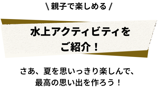 水上アクティビティをご紹介！